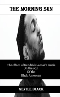 Morning Sun: The effect of Kendrick Lamar's music on the soul of the Black American