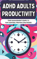 ADHD Adults Productivity: Time Management Simple & Fun Control Proven Strategies