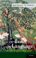 How the Brain Got Language: The Mirror System Hypothesis