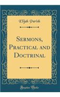 Sermons, Practical and Doctrinal (Classic Reprint)