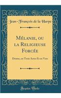 Mï¿½lanie, Ou La Religieuse Forcï¿½e: Drame, En Trois Actes Et En Vers (Classic Reprint)