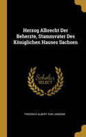 Herzog Albrecht Der Beherzte, Stammvater Des Königlichen Hauses Sachsen