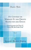 Du Contrat de Mariage Et Des Droits Respectifs Des ï¿½poux, Vol. 4: Commentaire Du Titre V, Livre III, Du Code Civil (Classic Reprint)