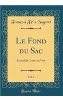 Le Fond Du Sac, Vol. 2: Recueil de Contes En Vers (Classic Reprint): Recueil de Contes En Vers (Classic Reprint)