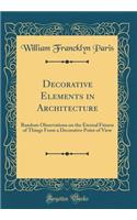 Decorative Elements in Architecture: Random Observations on the Eternal Fitness of Things from a Decorative Point of View (Classic Reprint)