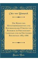 Die Reden Des MinisterprÃ¤sidenten Und Reichskanzlers FÃ¼rsten Von Bismarck Im PreuÃ?ischen Landtage Und Im Deutschen Reichstage 1885-1886 (Classic Reprint)