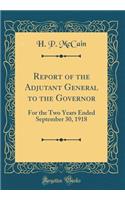 Report of the Adjutant General to the Governor: For the Two Years Ended September 30, 1918 (Classic Reprint)