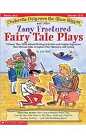 Cinderella Outgrows the Glass Slipper and Other Zany Fractured Fairy Tale Plays: 5 Funny Plays with Related Writing Activities and Graphic Organizers That Motivate Kids to Explore, Plot, Character, and Setting; Grades 3-5