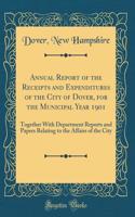 Annual Report of the Receipts and Expenditures of the City of Dover, for the Municipal Year 1901: Together With Department Reports and Papers Relating to the Affairs of the City (Classic Reprint)
