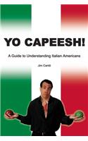 Yo Capeesh!!!!: A guide to understanding Italian Americans