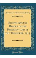 Eighth Annual Report of the President and of the Treasurer, 1913 (Classic Reprint)