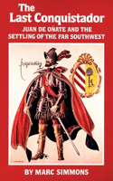 The Last Conquistador: Juan De Onate and the Settling of the Far Southwest(The Oklahoma Western Biographies)