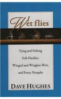 Wet Flies Tying and Fishing Soft-Hackles, Winged and Wingless Wets, and Fuzzy Nymphs: Tying and Fishing Soft-Hackles, Winged and Wingless Wets, and Fuzzy Nymphs