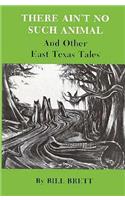 There Ain't No Such Animal, and Other East Texas Tales