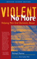 Violent No More: Helping Men End Domestic Abuse: Helping Men End Domestic Abuse