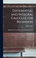 Differential and Integral Calculus for Beginners: Adapted to the Use of Students of Physics and Mechanics