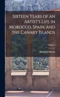 Sixteen Years of an Artist's Life in Morocco, Spain, and the Canary Islands; Volume 2