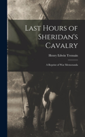 Last Hours of Sheridan's Cavalry: A Reprint of War Memoranda