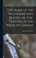 Home of the Wolverene and Beaver, or, Fur-hunting in the Wilds of Canada