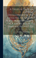 Treatise On Man and the Development of His Faculties, Tr. (Under the Superintendence of R. Knox). [Ed. by T. Smibert]. People's Ed