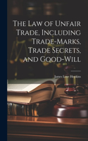 law of Unfair Trade, Including Trade-marks, Trade Secrets, and Good-will