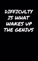 Difficulty Is What Wakes Up The Genius