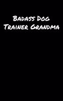 Badass Dog Trainer Grandma: A soft cover blank lined journal to jot down ideas, memories, goals, and anything else that comes to mind.