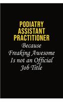 Podiatry Assistant Practitioner Because Freaking Awesome Is Not An Official Job Title: Career journal, notebook and writing journal for encouraging men, women and kids. A framework for building your career.