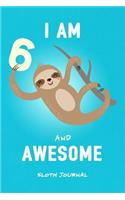 I Am 6 & Awesome Sloth Journal: Happy Birthday Notebook for 6 Year Old Boy Girl / 6x9 Unique Diary / 100 Blank Lined Pages / Cute Composition Book (Sloth Birthday Gift)
