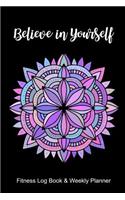 Believe in Yourself: Mandala 4 in 1 Fitness & Personal Food Journal Exercise Log Book, Weekly Meal Planner, Daily Gratitude, Weekly Planner & Goal Setting