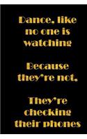 Dance, Like No One Is Watching, Because They're Not, They're Checking Their Phones: Notebook, 6 x 9, 200 blank lined pages, paperback, funny cover