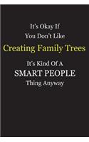 It's Okay If You Don't Like Creating Family Trees It's Kind Of A Smart People Thing Anyway