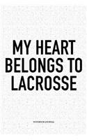 My Heart Belongs To Lacrosse: A 6x9 Inch Softcover Matte Diary Notebook With 120 Blank Lined Pages And A Funny Field Sports Fanatic Cover Slogan