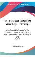 The Bleichert System Of Wire Rope Tramways: With Special Reference To The Patent Locked-Coil Track Cable And The Webber Patent Automatic Grip (1902)(English)