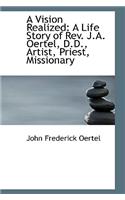 A Vision Realized: A Life Story of REV. J.A. Oertel, D.D., Artist, Priest, Missionary