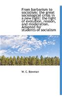 From Barbarism to Socialism; The Great Sociological Crisis in a New Light: The Light of Evolution, R