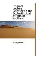 Original Letters Relating to the Ecclesiastical Affairs of Scotland: (English)