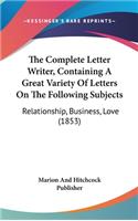 The Complete Letter Writer, Containing a Great Variety of Letters on the Following Subjects