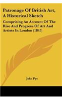 Patronage Of British Art, A Historical Sketch: Comprising An Account Of The Rise And Progress Of Art And Artists In London (1845)