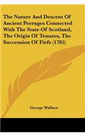 The Nature And Descent Of Ancient Peerages Connected With The State Of Scotland, The Origin Of Tenures, The Succession Of Fiefs (1785): (English)
