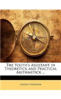 The Youth's Assistant in Theoretick and Practical Arithmetick ...