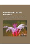 Mormonism and the Mormons; A Historical View of the Rise and Progress of the Sect Self-Styled Latter-Day Saints