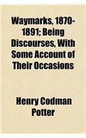 Waymarks, 1870-1891; Being Discourses, with Some Account of Their Occasions