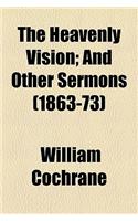 The Heavenly Vision; And Other Sermons (1863-73)
