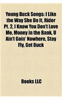 Young Buck Songs: I Like the Way She Do It, Rider PT. 2, I Know You Don't Love Me, Money in the Bank, U Ain't Goin' Nowhere, Stay Fly, Get Buck(English)