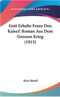Gott Erhalte Franz Den Kaiser! Roman Aus Dem Grossen Krieg (1915)