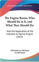 The Engine Room, Who Should Be in It, and What They Should Do: Also the Application of the Indicator to Marine Engine (1872)