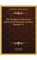Theology of Luther in Its Historical Development and Inner Harmony V1