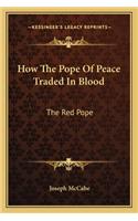 How the Pope of Peace Traded in Blood: The Red Pope