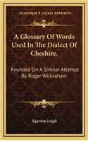 A Glossary of Words Used in the Dialect of Cheshire.